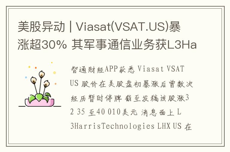 美股异动 | Viasat(VSAT.US)暴涨超30% 其军事通信业务获L3Harris收购
