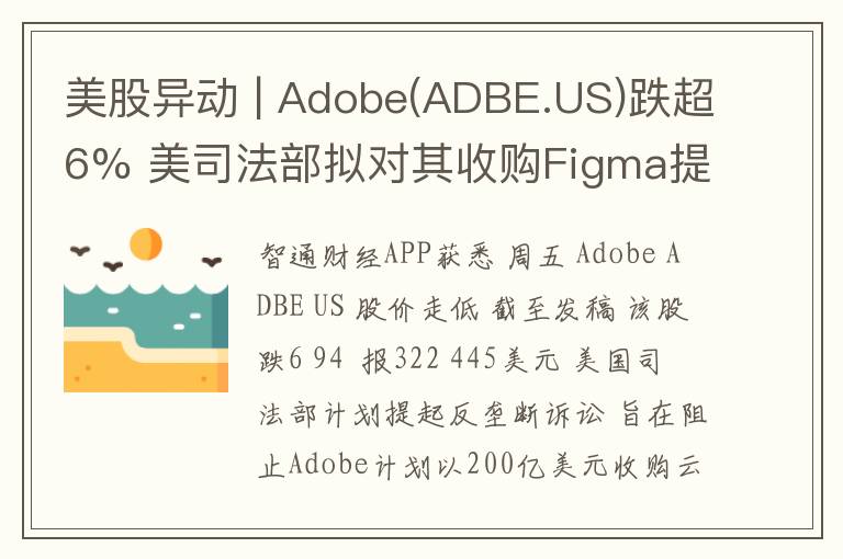 美股异动 | Adobe(ADBE.US)跌超6% 美司法部拟对其收购Figma提起反垄断诉讼
