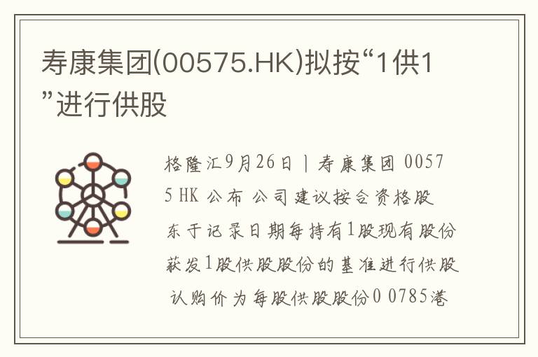 寿康集团(00575.HK)拟按“1供1”进行供股