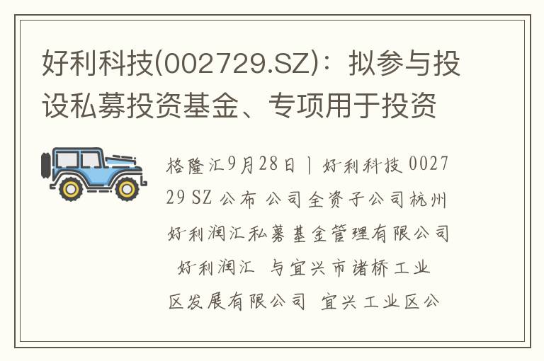 好利科技(002729.SZ)：拟参与投设私募投资基金、专项用于投资上海嘉行汽车服务