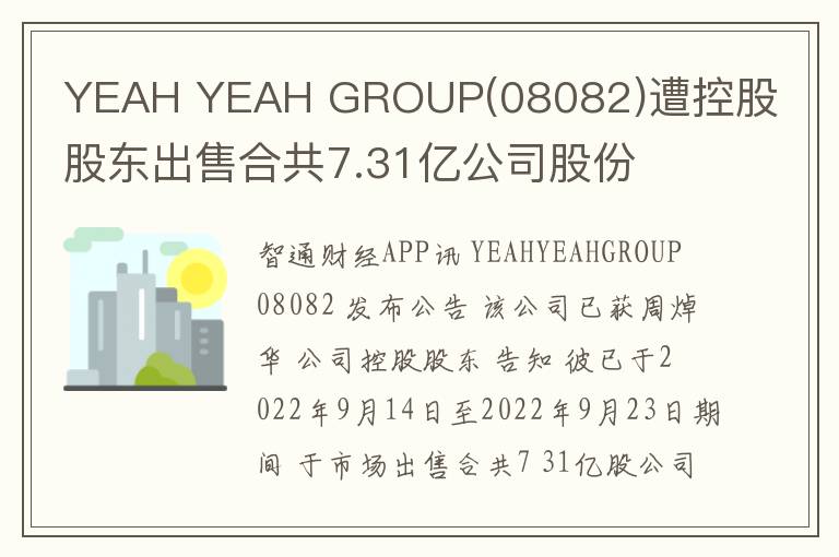 YEAH YEAH GROUP(08082)遭控股股东出售合共7.31亿公司股份