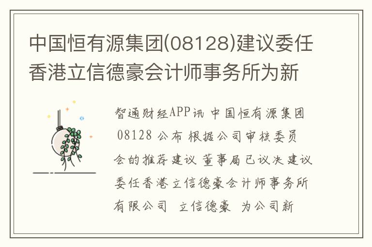 中国恒有源集团(08128)建议委任香港立信德豪会计师事务所为新核数师