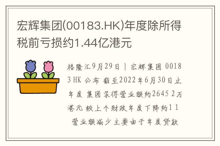 宏辉集团(00183.HK)年度除所得税前亏损约1.44亿港元